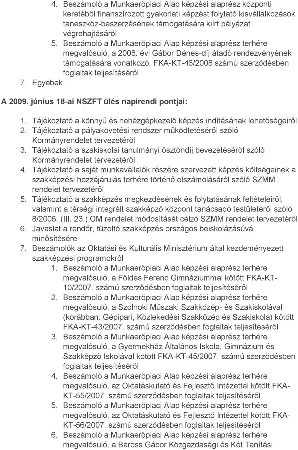 június 18-ai NSZFT ülés napirendi pontjai: 1. Tájékoztató a könnyű és nehézgépkezelő képzés indításának lehetőségeiről 2.