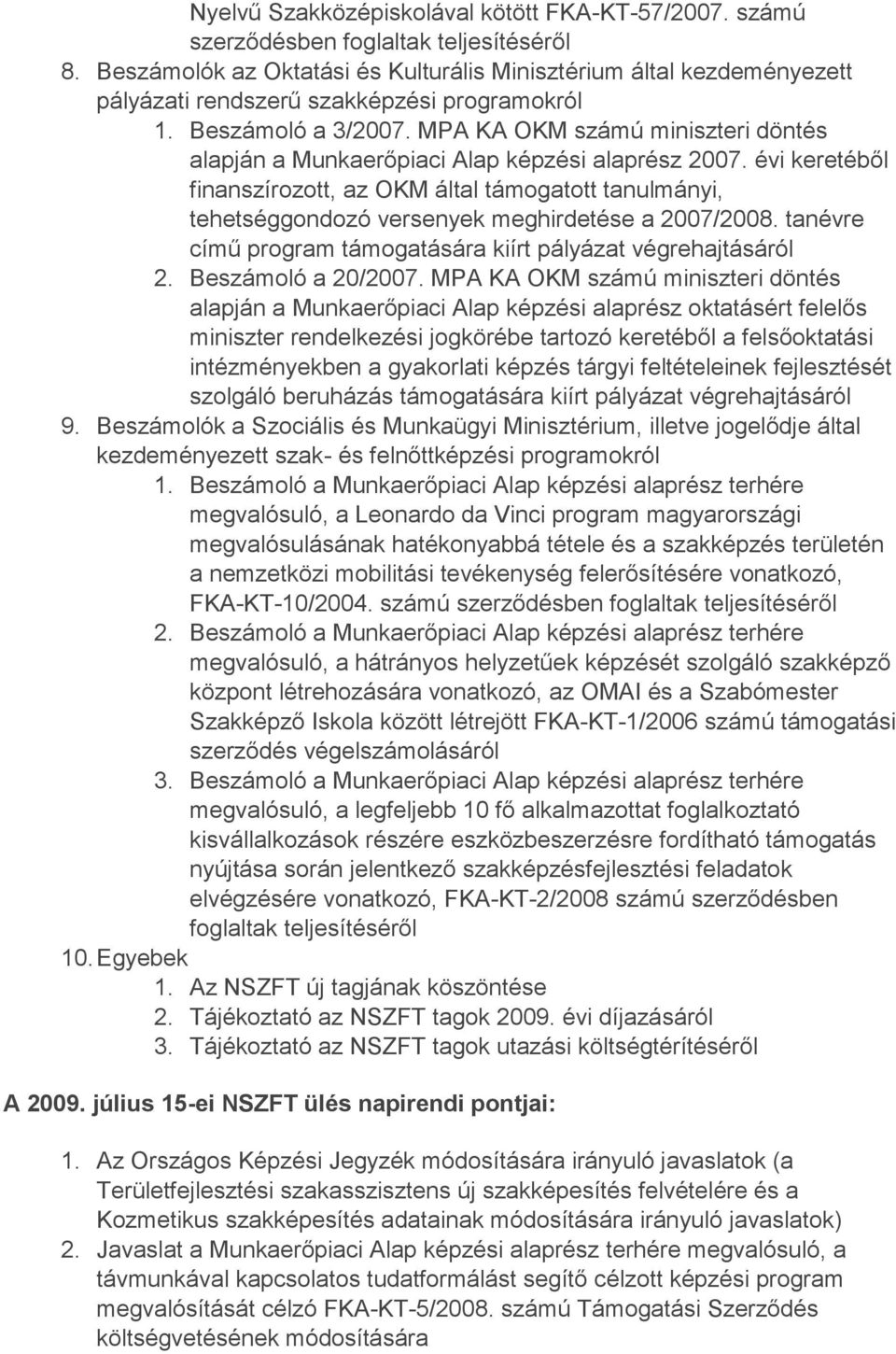 évi keretéből finanszírozott, az OKM által támogatott tanulmányi, tehetséggondozó versenyek meghirdetése a 2007/2008. tanévre című program támogatására kiírt pályázat végrehajtásáról 2.