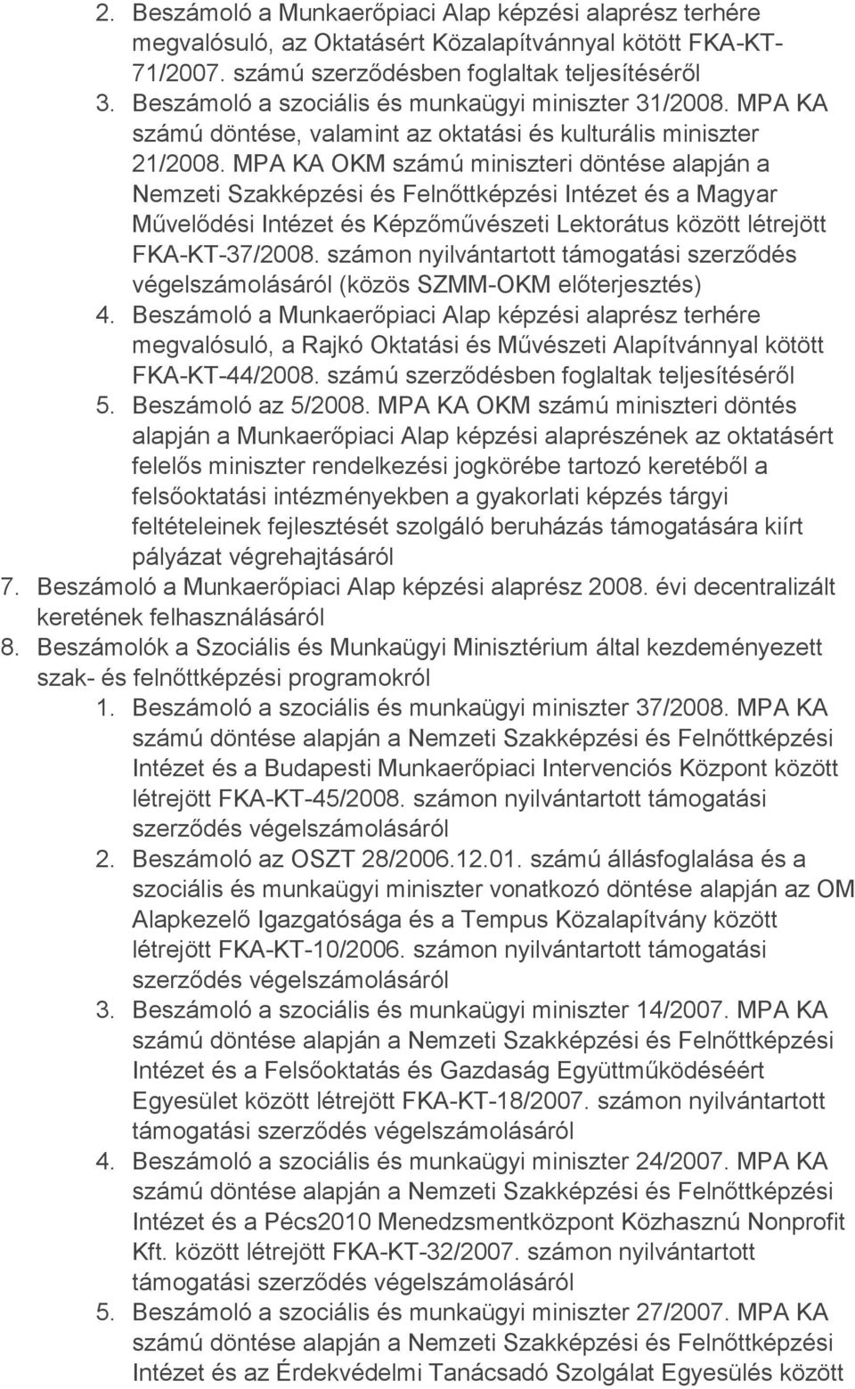 MPA KA OKM számú miniszteri döntése alapján a Nemzeti Szakképzési és Felnőttképzési Intézet és a Magyar Művelődési Intézet és Képzőművészeti Lektorátus között létrejött FKA-KT-37/2008.
