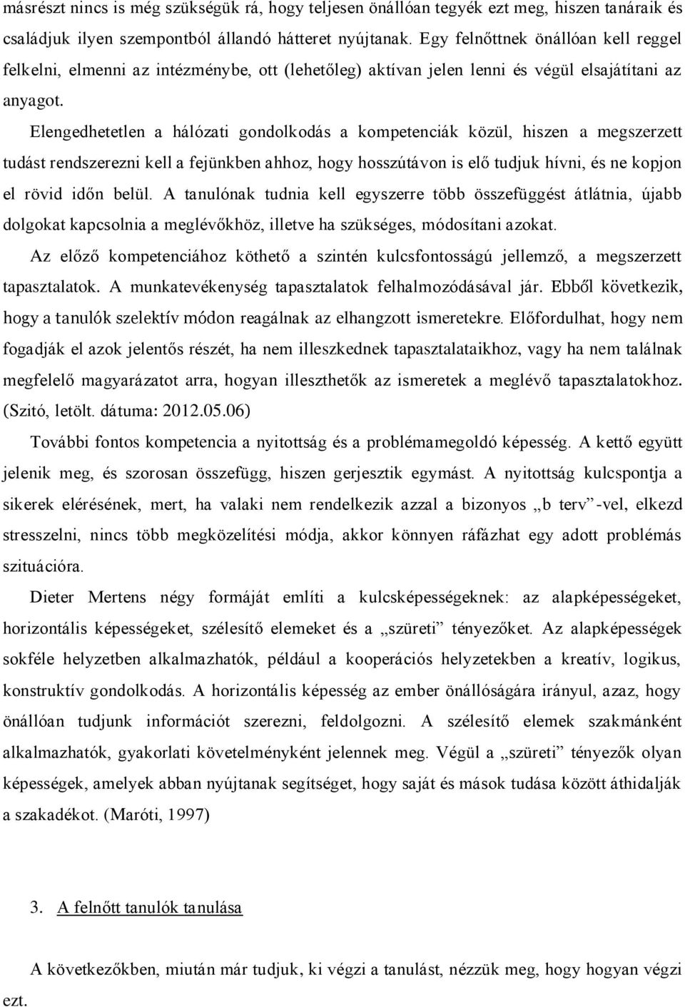 Elengedhetetlen a hálózati gondolkodás a kompetenciák közül, hiszen a megszerzett tudást rendszerezni kell a fejünkben ahhoz, hogy hosszútávon is elő tudjuk hívni, és ne kopjon el rövid időn belül.