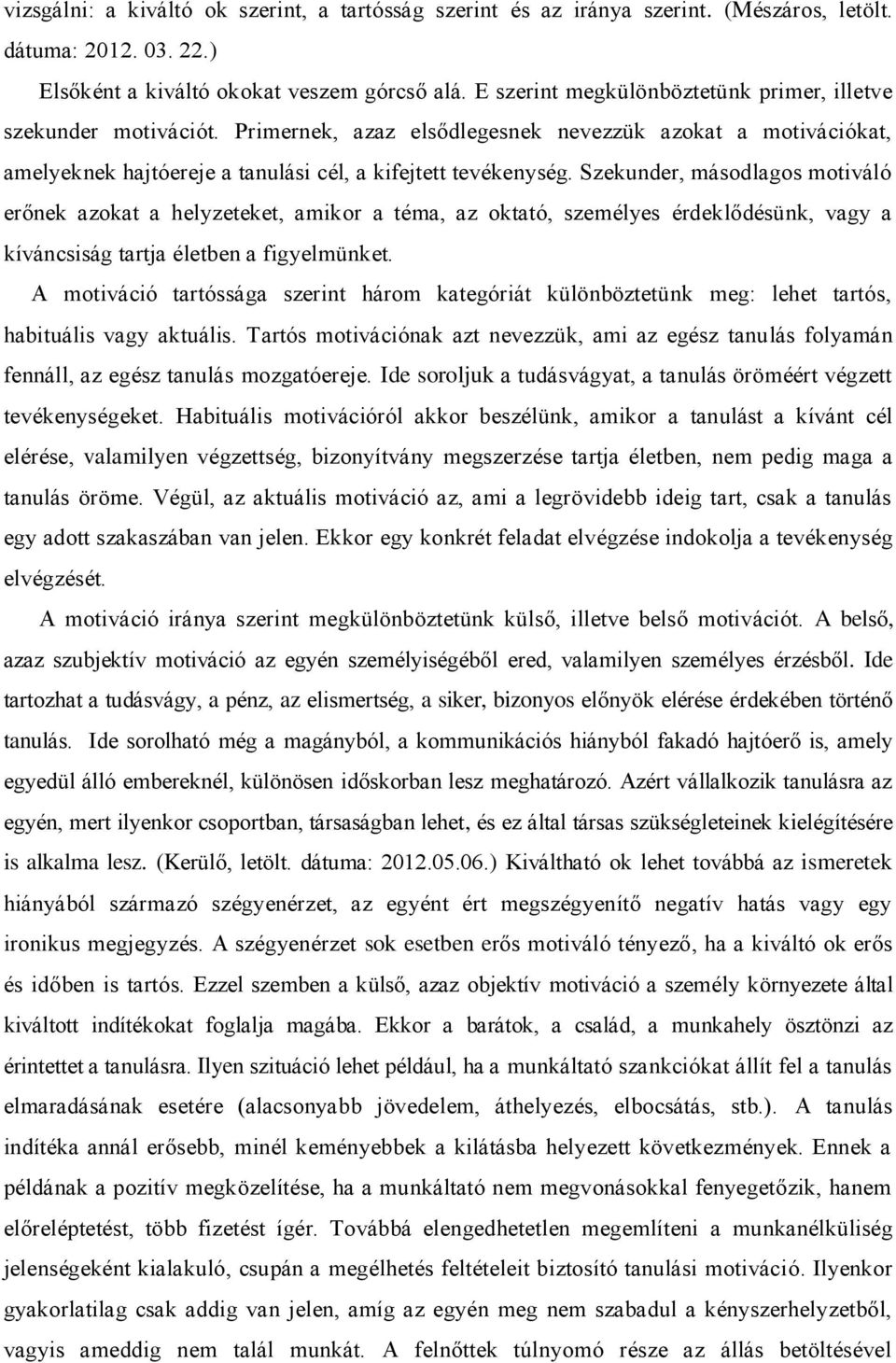 Szekunder, másodlagos motiváló erőnek azokat a helyzeteket, amikor a téma, az oktató, személyes érdeklődésünk, vagy a kíváncsiság tartja életben a figyelmünket.