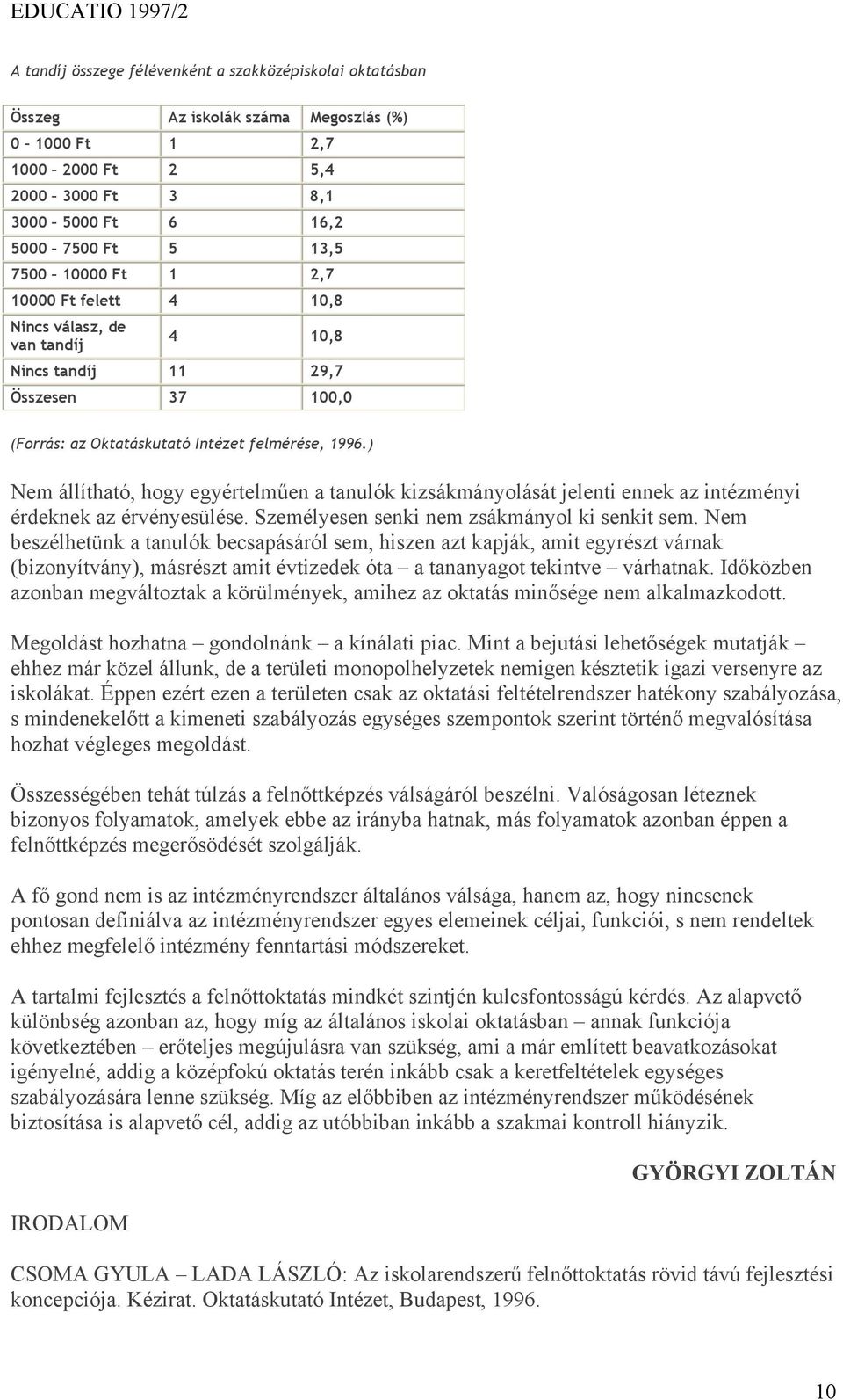 ) Nem állítható, hogy egyértelműen a tanulók kizsákmányolását jelenti ennek az intézményi érdeknek az érvényesülése. Személyesen senki nem zsákmányol ki senkit sem.