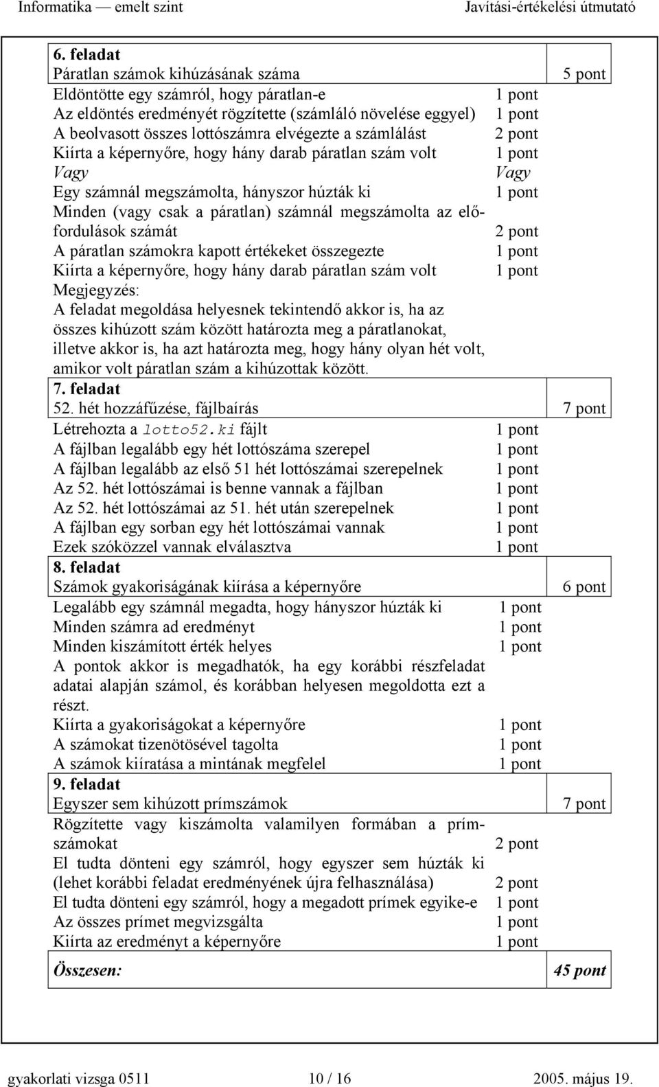számokra kapott értékeket összegezte Kiírta a képernyőre, hogy hány darab páratlan szám volt Megjegyzés: A feladat megoldása helyesnek tekintendő akkor is, ha az összes kihúzott szám között határozta