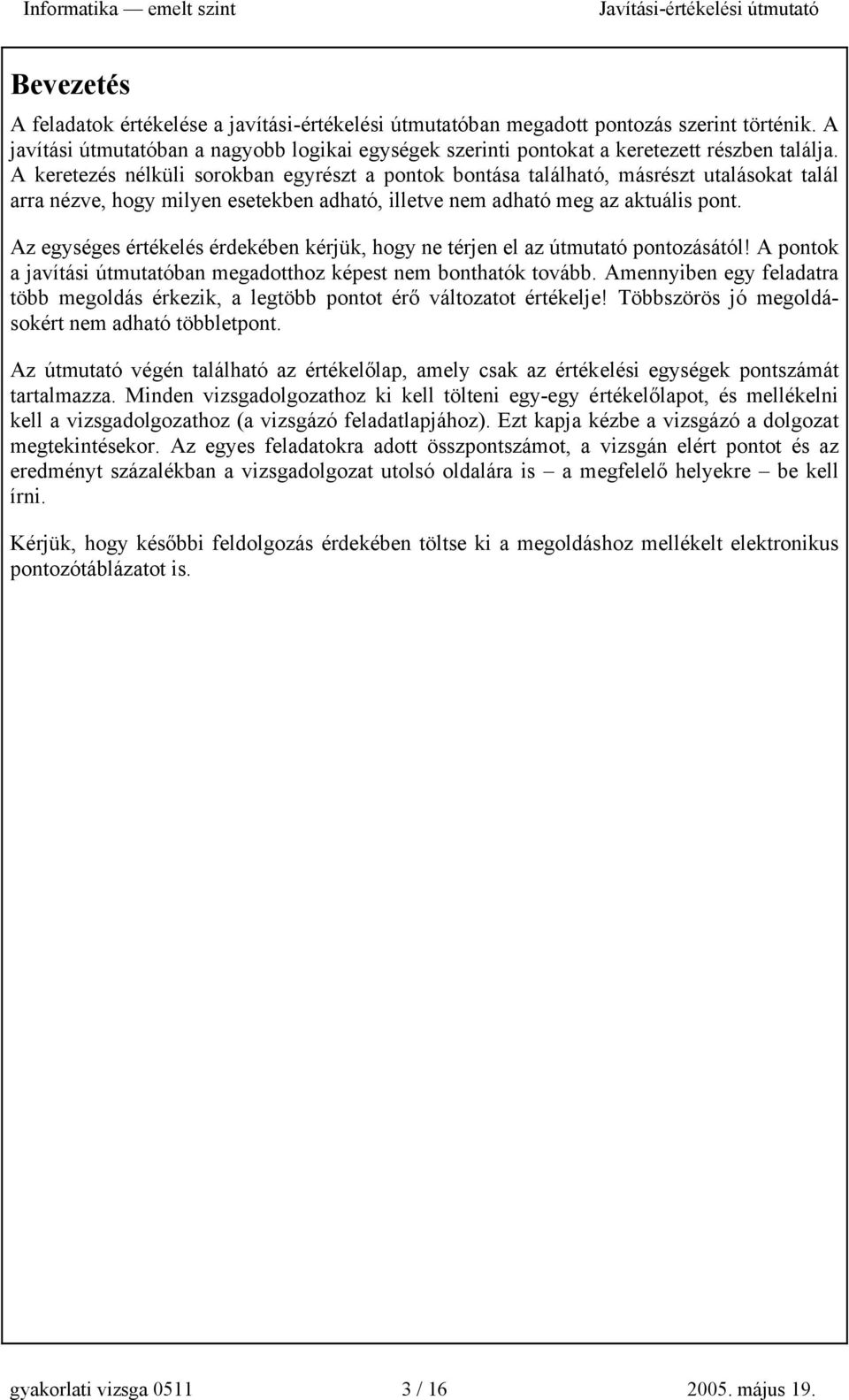 Az egységes értékelés érdekében kérjük, hogy ne térjen el az útmutató pontozásától! A pontok a javítási útmutatóban megadotthoz képest nem bonthatók tovább.