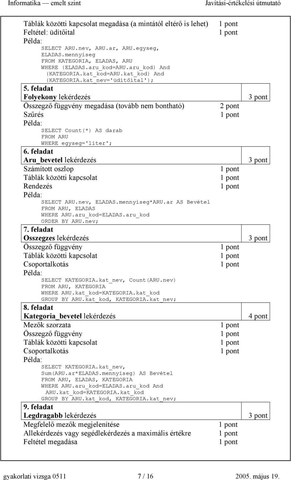 feladat Folyekony lekérdezés Összegző függvény megadása (tovább nem bontható) Szűrés SELECT Count(*) AS darab FROM ARU WHERE egyseg='liter'; 6.