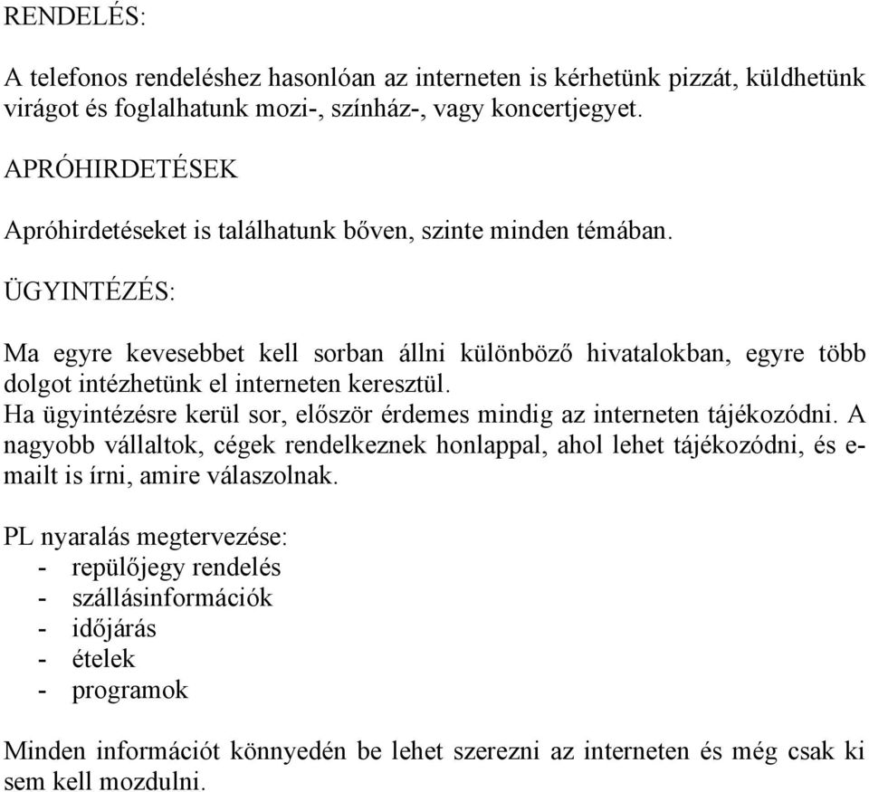 ÜGYINTÉZÉS: Ma egyre kevesebbet kell sorban állni különböző hivatalokban, egyre több dolgot intézhetünk el interneten keresztül.