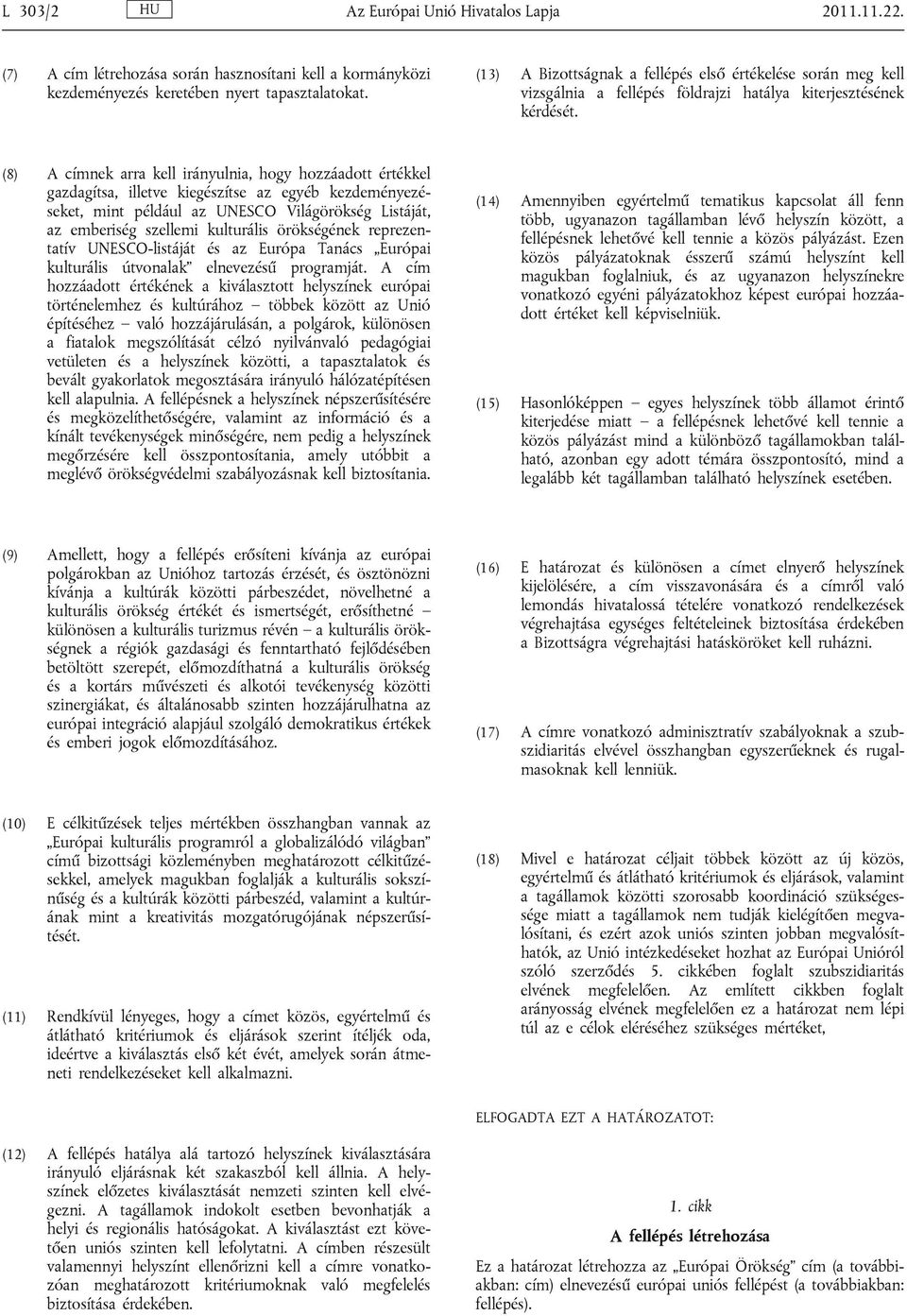 (8) A címnek arra kell irányulnia, hogy hozzáadott értékkel gazdagítsa, illetve kiegészítse az egyéb kezdeményezéseket, mint például az UNESCO Világörökség Listáját, az emberiség szellemi kulturális