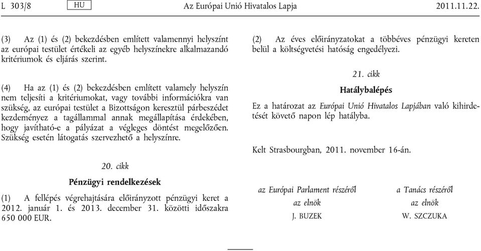 (4) Ha az (1) és (2) bekezdésben említett valamely helyszín nem teljesíti a kritériumokat, vagy további információkra van szükség, az európai testület a Bizottságon keresztül párbeszédet kezdeményez