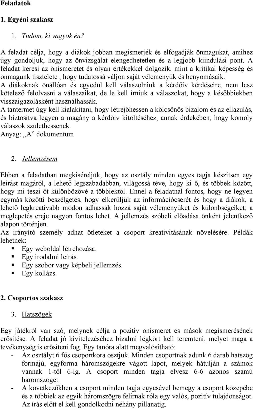 A feladat keresi az önismeretet és olyan értékekkel dolgozik, mint a kritikai képesség és önmagunk tisztelete, hogy tudatossá váljon saját véleményük és benyomásaik.