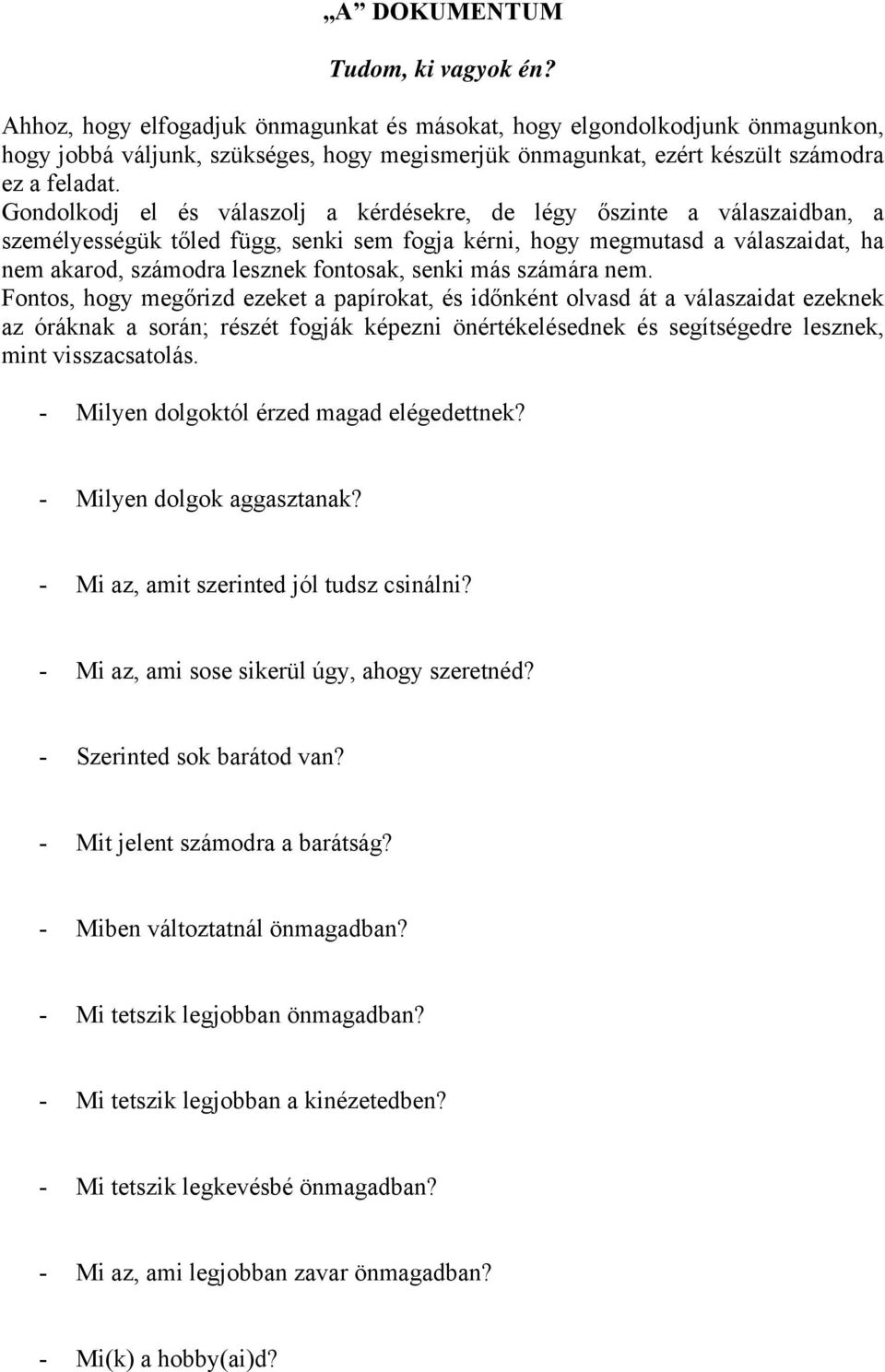 Gondolkodj el és válaszolj a kérdésekre, de légy őszinte a válaszaidban, a személyességük tőled függ, senki sem fogja kérni, hogy megmutasd a válaszaidat, ha nem akarod, számodra lesznek fontosak,