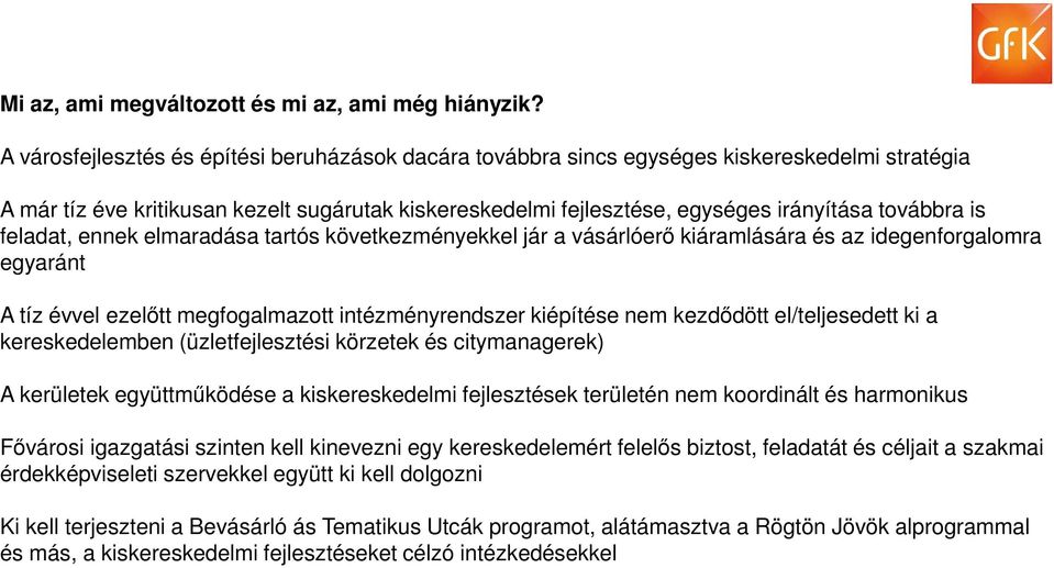 is feladat, ennek elmaradása tartós következményekkel jár a vásárlóerő kiáramlására és az idegenforgalomra egyaránt A tíz évvel ezelőtt megfogalmazott intézményrendszer kiépítése nem kezdődött