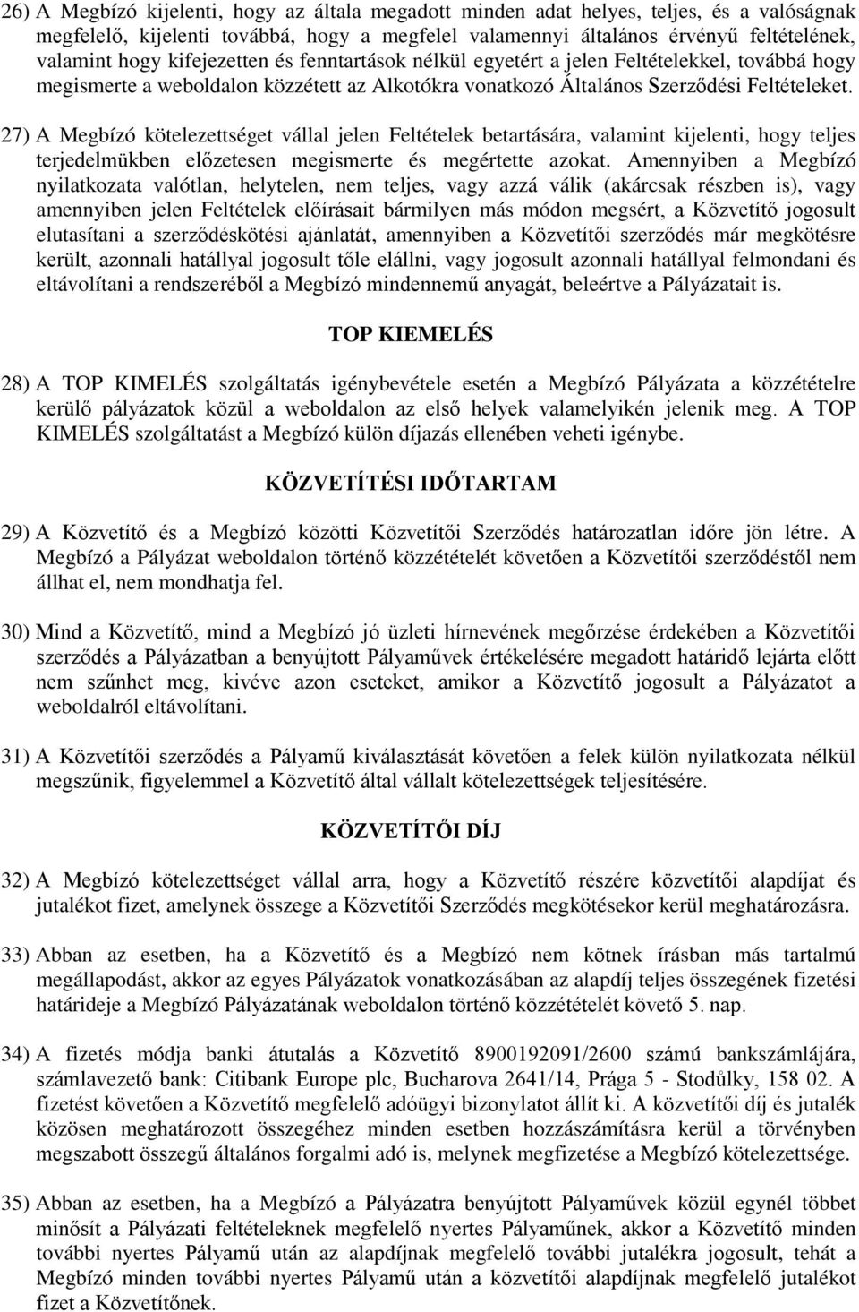 27) A Megbízó kötelezettséget vállal jelen Feltételek betartására, valamint kijelenti, hogy teljes terjedelmükben előzetesen megismerte és megértette azokat.