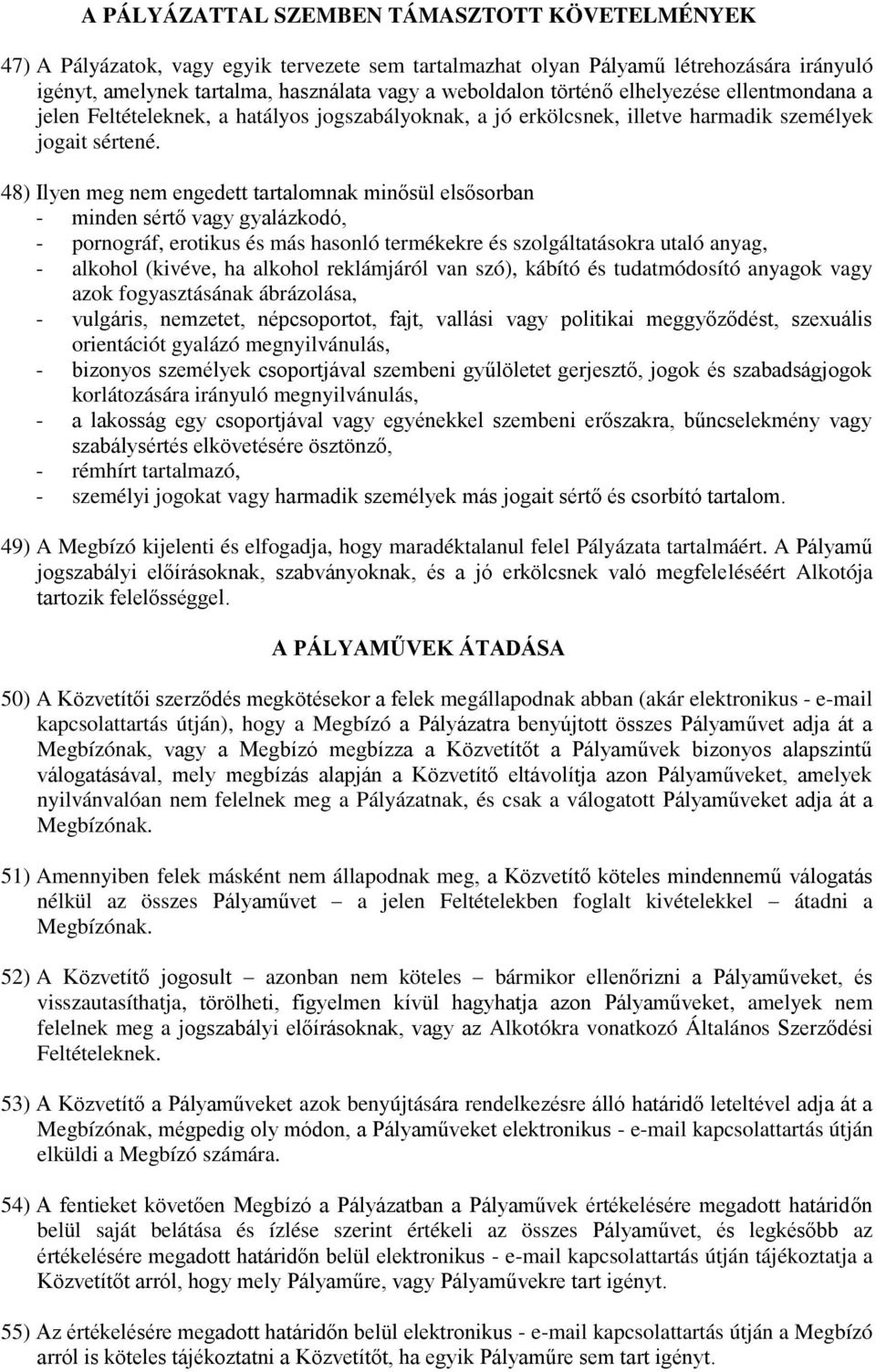 48) Ilyen meg nem engedett tartalomnak minősül elsősorban - minden sértő vagy gyalázkodó, - pornográf, erotikus és más hasonló termékekre és szolgáltatásokra utaló anyag, - alkohol (kivéve, ha