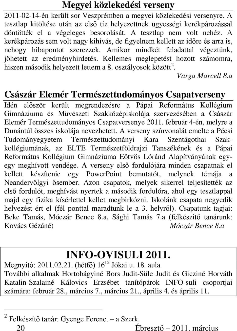 A kerékpározás sem volt nagy kihívás, de figyelnem kellett az időre és arra is, nehogy hibapontot szerezzek. Amikor mindkét feladattal végeztünk, jöhetett az eredményhirdetés.