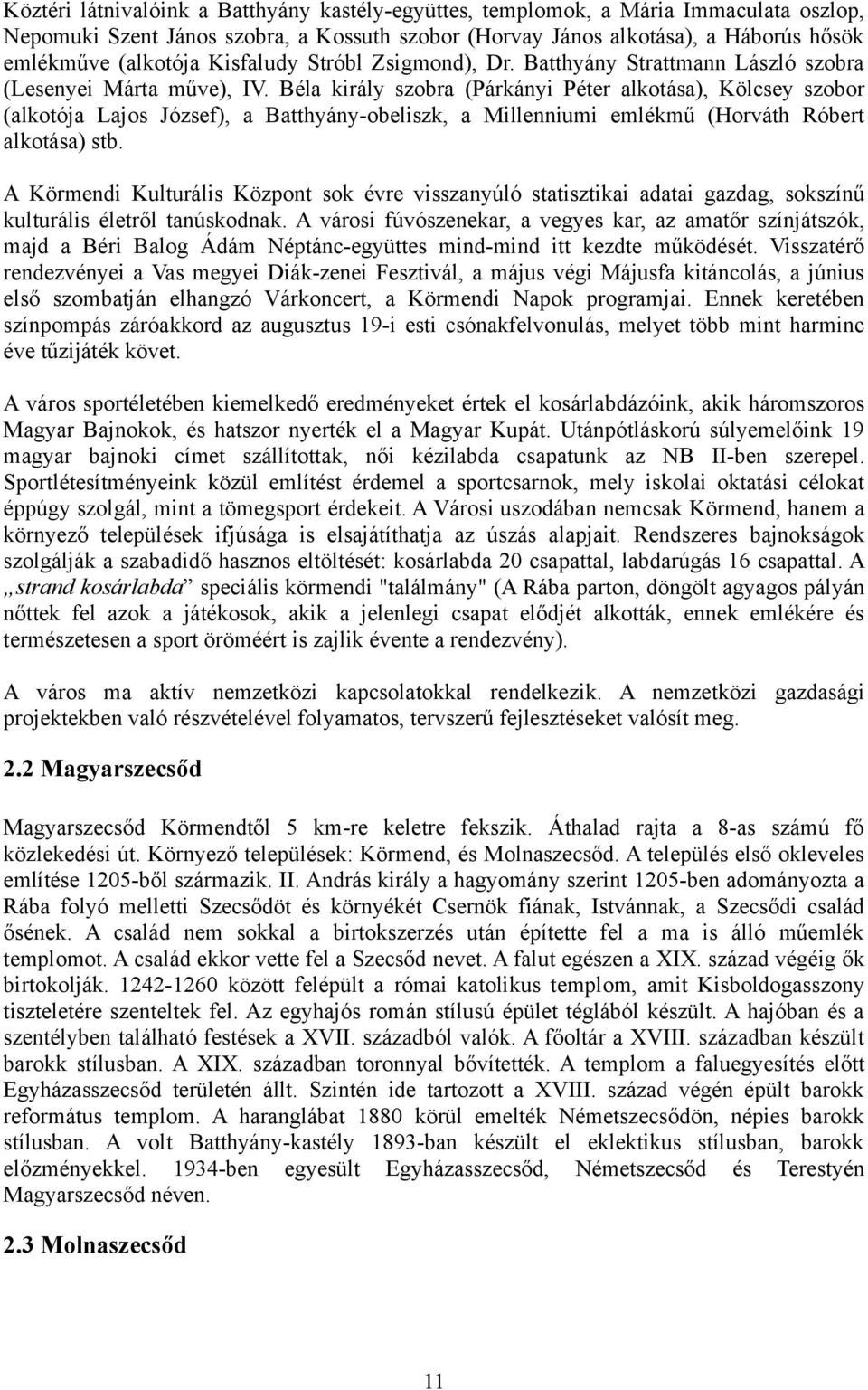 Béla király szobra (Párkányi Péter alkotása), Kölcsey szobor (alkotója Lajos József), a Batthyány-obeliszk, a Millenniumi emlékmű (Horváth Róbert alkotása) stb.