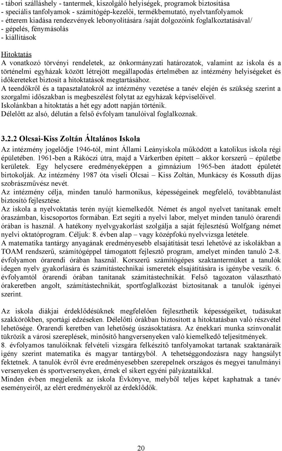 egyházak között létrejött megállapodás értelmében az intézmény helyiségeket és időkereteket biztosít a hitoktatások megtartásához.