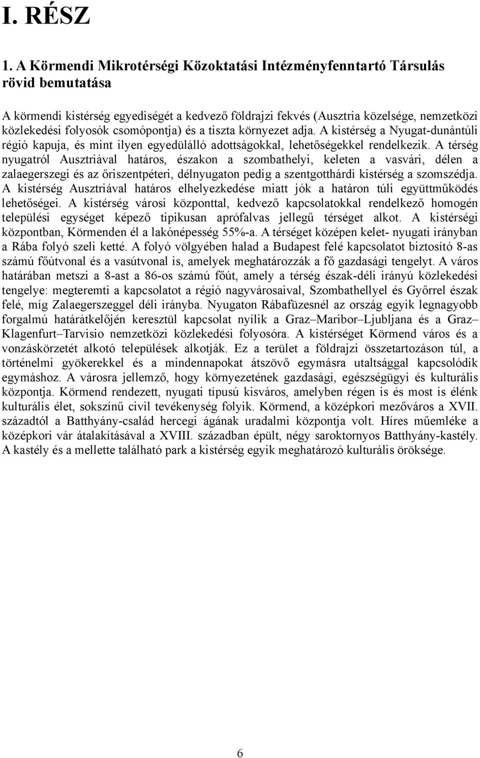 csomópontja) és a tiszta környezet adja. A kistérség a Nyugat-dunántúli régió kapuja, és mint ilyen egyedülálló adottságokkal, lehetőségekkel rendelkezik.