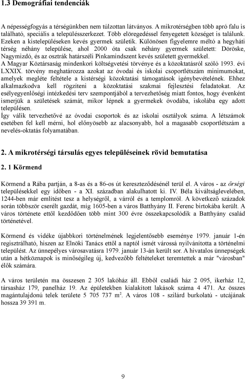 Különösen figyelemre méltó a hegyháti térség néhány települése, ahol 2000 óta csak néhány gyermek született: Döröske, Nagymizdó, és az osztrák határszéli Pinkamindszent kevés született gyermekkel.