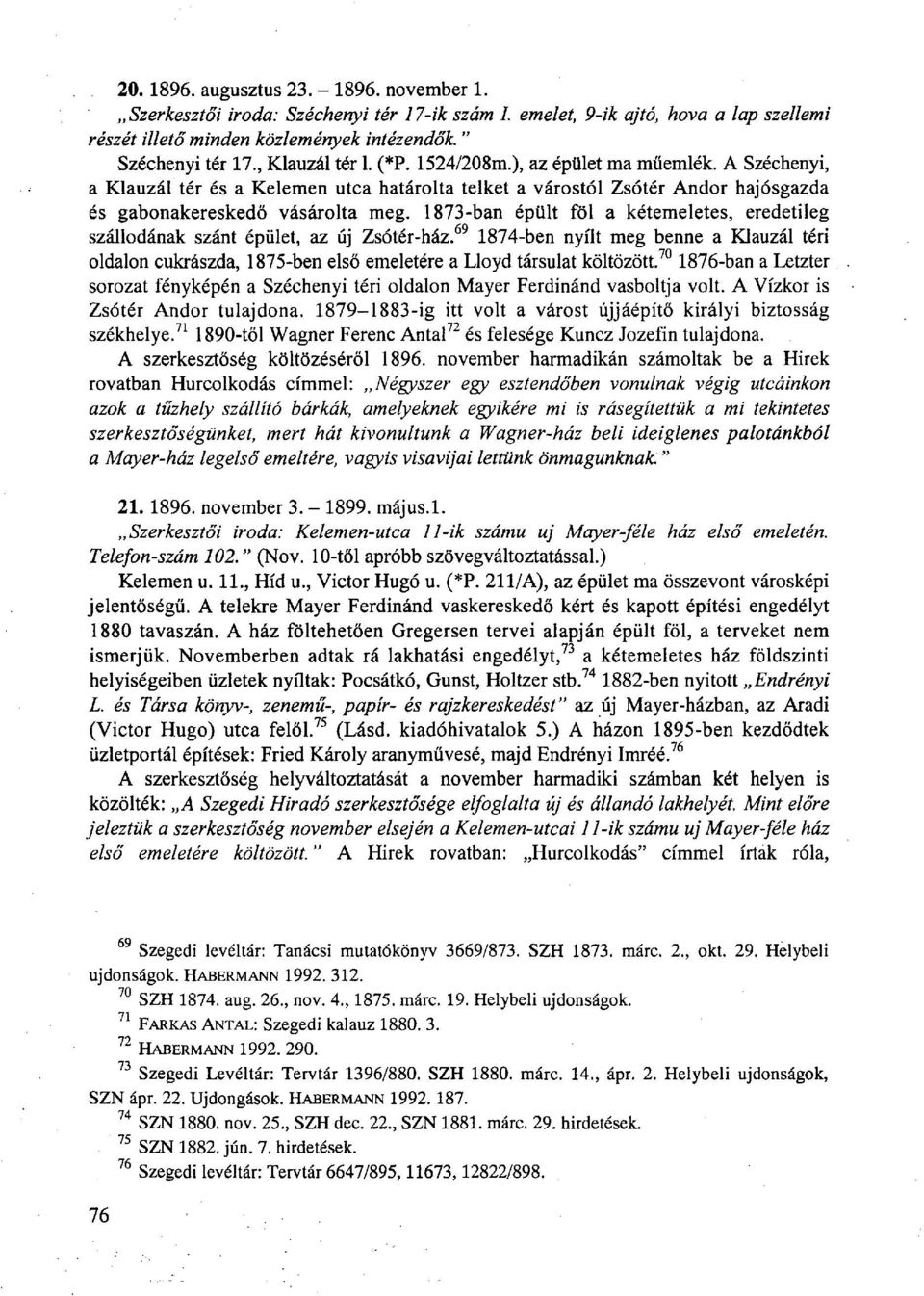 1873-ban épült föl a kétemeletes, eredetileg szállodának szánt épület, az új Zsótér-ház.