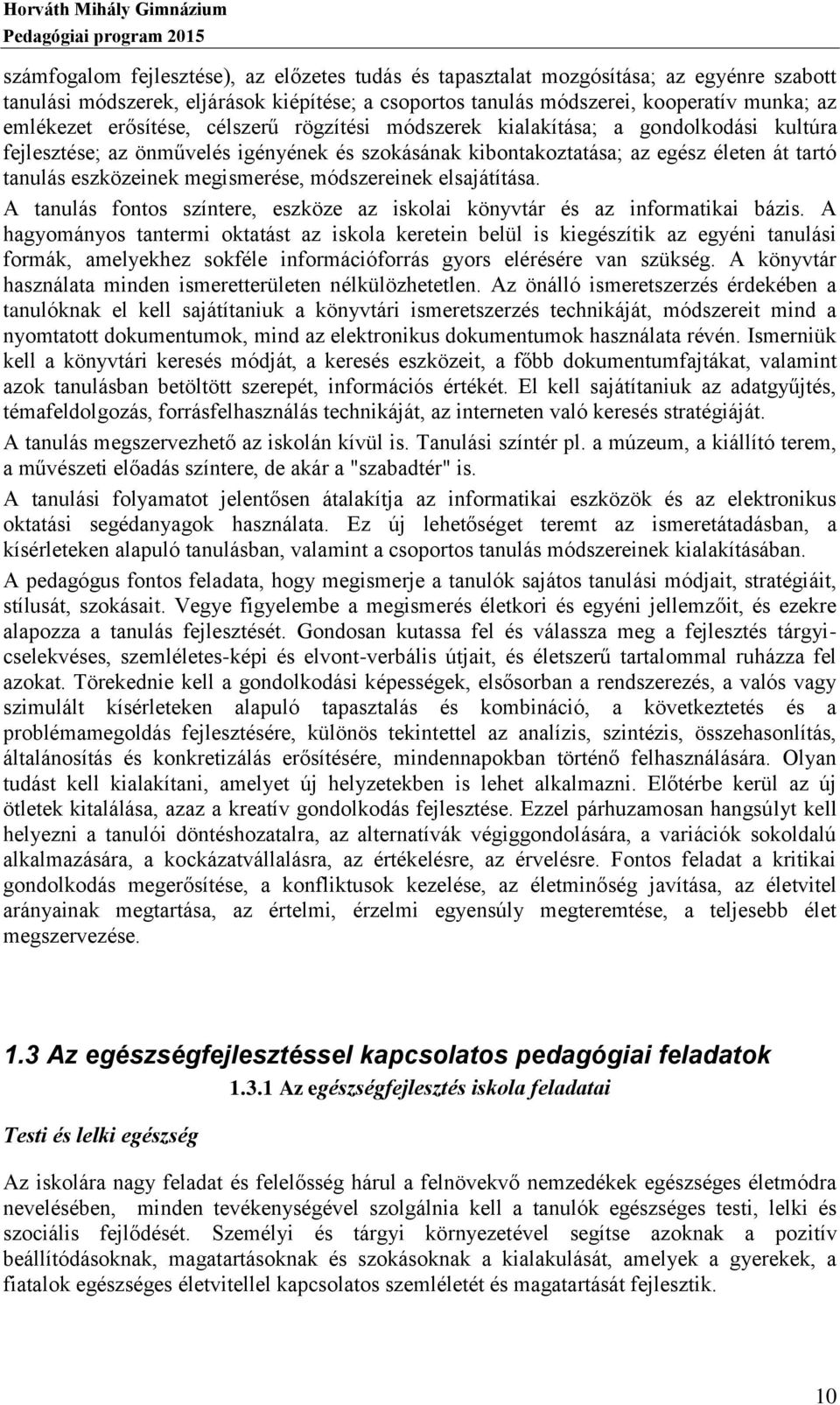 megismerése, módszereinek elsajátítása. A tanulás fontos színtere, eszköze az iskolai könyvtár és az informatikai bázis.