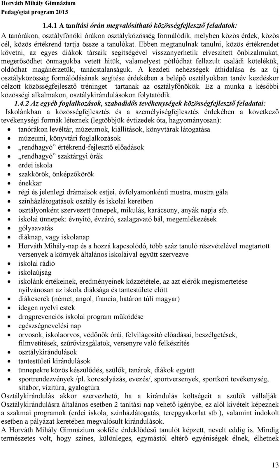 Ebben megtanulnak tanulni, közös értékrendet követni, az egyes diákok társaik segítségével visszanyerhetik elveszített önbizalmukat, megerősödhet önmagukba vetett hitük, valamelyest pótlódhat