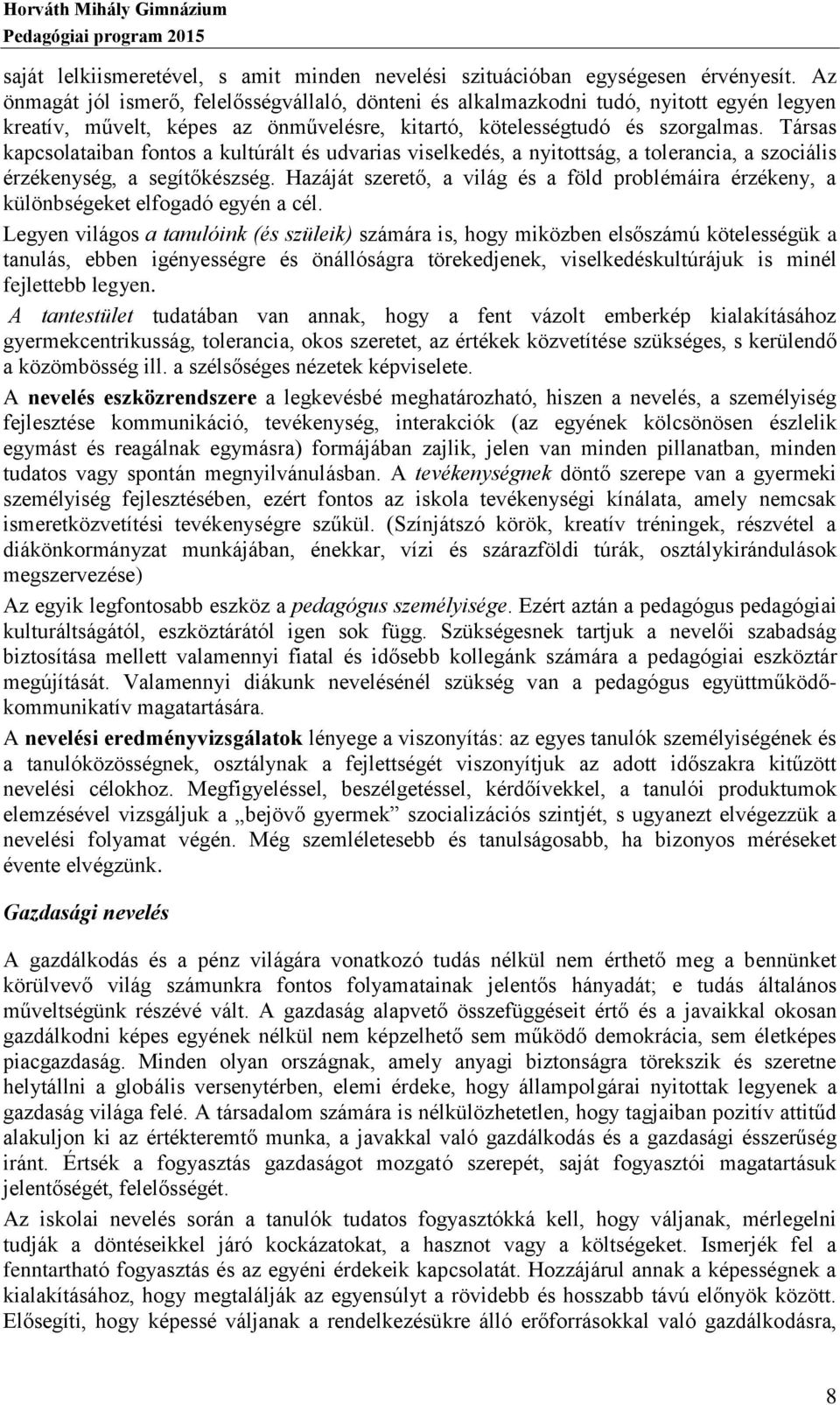 Társas kapcsolataiban fontos a kultúrált és udvarias viselkedés, a nyitottság, a tolerancia, a szociális érzékenység, a segítőkészség.