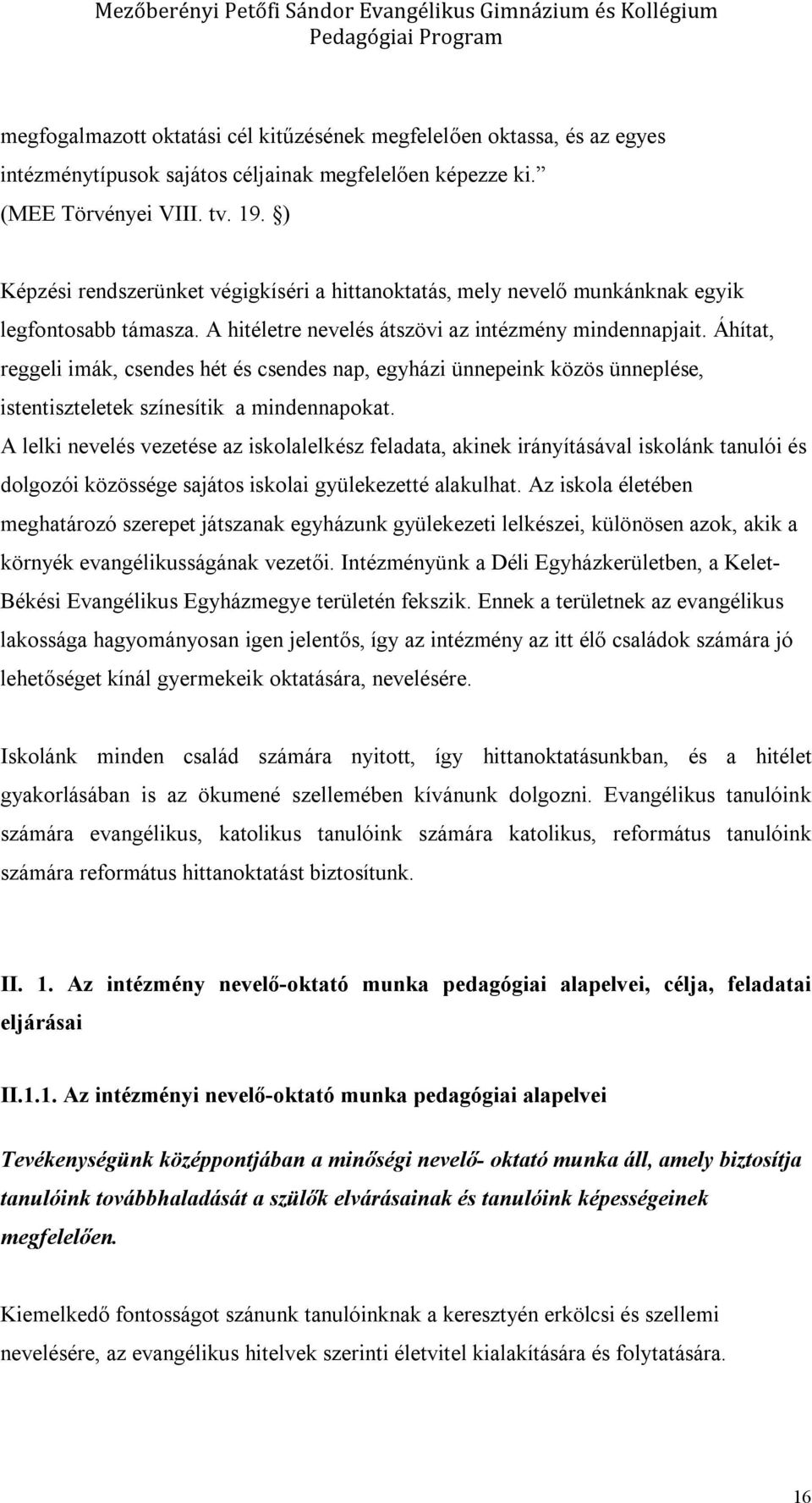 Áhítat, reggeli imák, csendes hét és csendes nap, egyházi ünnepeink közös ünneplése, istentiszteletek színesítik a mindennapokat.