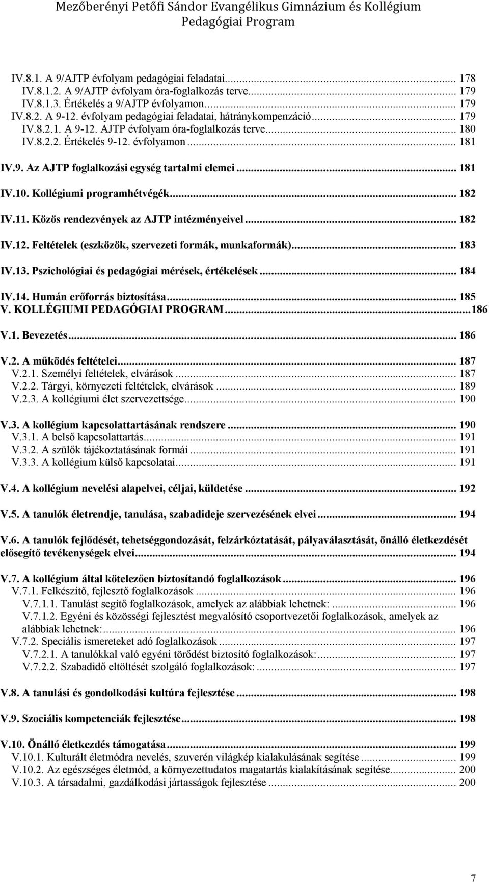 .. 181 IV.10. Kollégiumi programhétvégék... 182 IV.11. Közös rendezvények az AJTP intézményeivel... 182 IV.12. Feltételek (eszközök, szervezeti formák, munkaformák)... 183 IV.13.