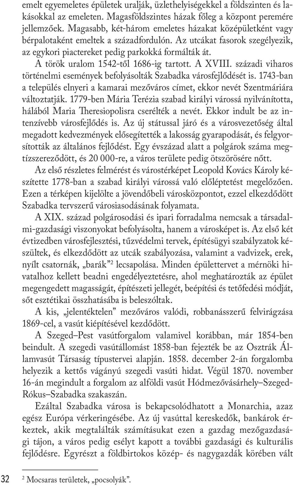 A török uralom 1542-től 1686-ig tartott. A XVIII. századi viharos történelmi események befolyásolták Szabadka városfejlődését is.