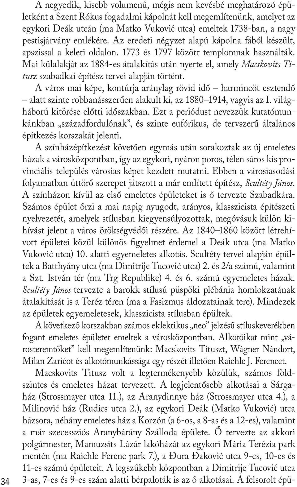 Mai külalakját az 1884-es átalakítás után nyerte el, amely Macskovits Titusz szabadkai építész tervei alapján történt.