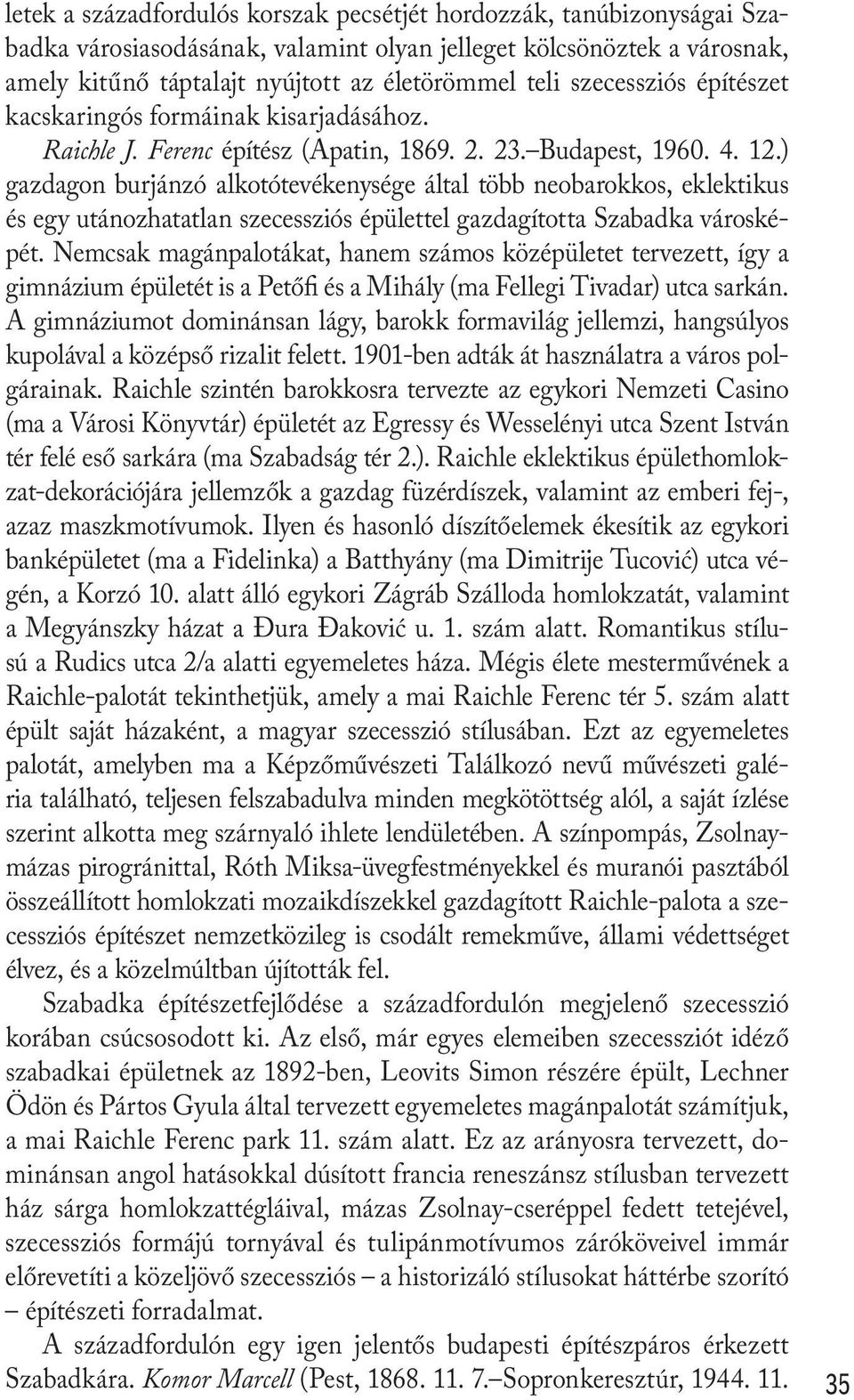 ) gazdagon burjánzó alkotótevékenysége által több neobarokkos, eklektikus és egy utánozhatatlan szecessziós épülettel gazdagította Szabadka városképét.