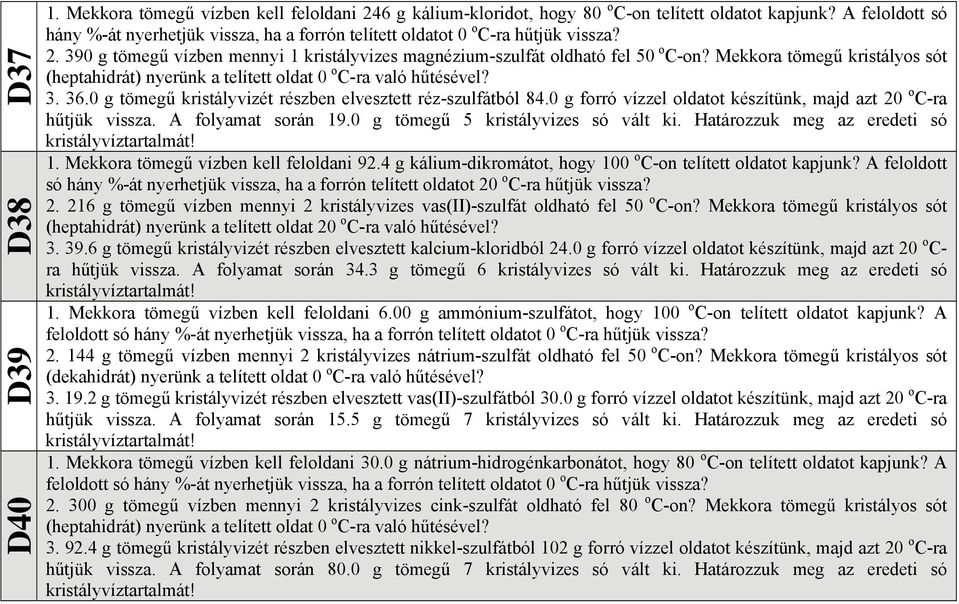 0 g forró vízzel oldatot készítünk, majd azt 20 o C-ra hűtjük vissza. A folyamat során 19.0 g tömegű 5 kristályvizes só vált ki. Határozzuk meg az eredeti só 1.