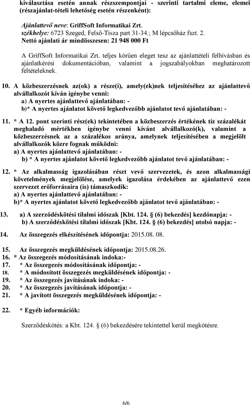 teljes körűen eleget tesz az ajánlattételi felhívásban és ajánlatkérési dokumentációban, valamint a jogszabályokban meghatározott feltételeknek. 10.