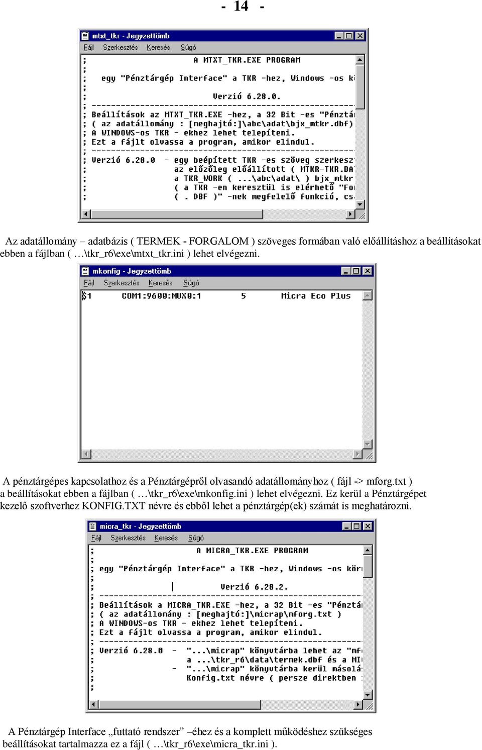 txt ) a beállításokat ebben a fájlban ( \tkr_r6\exe\mkonfig.ini ) lehet elvégezni. Ez kerül a Pénztárgépet kezelı szoftverhez KONFIG.