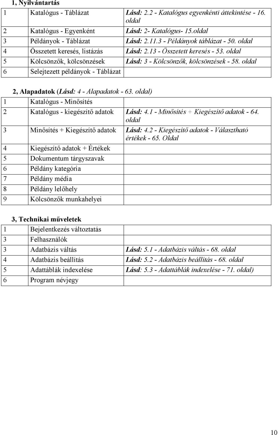 oldal 6 Selejtezett példányok - Táblázat 2, Alapadatok (Lásd: 4 - Alapadatok - 63. oldal) 1 Katalógus - Minősítés 2 Katalógus - kiegészítő adatok Lásd: 4.1 - Minősítés + Kiegészítő adatok - 64.