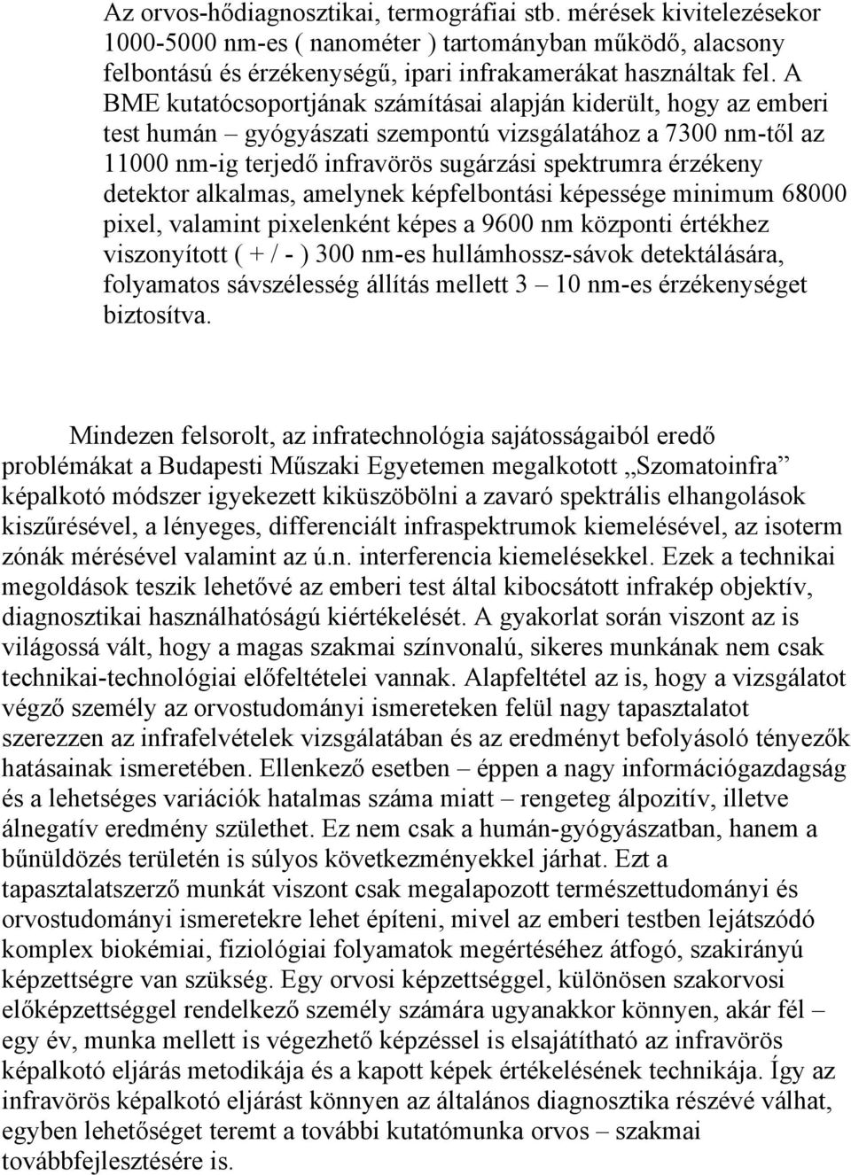 detektor alkalmas, amelynek képfelbontási képessége minimum 68000 pixel, valamint pixelenként képes a 9600 nm központi értékhez viszonyított ( + / - ) 300 nm-es hullámhossz-sávok detektálására,