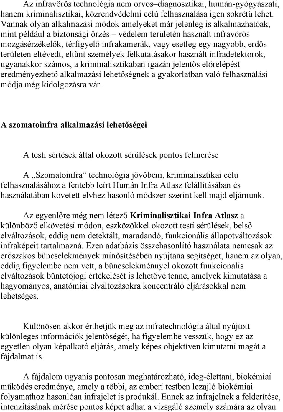 egy nagyobb, erdős területen eltévedt, eltűnt személyek felkutatásakor használt infradetektorok, ugyanakkor számos, a kriminalisztikában igazán jelentős előrelépést eredményezhető alkalmazási