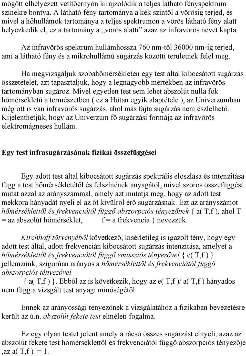 infravörös nevet kapta. Az infravörös spektrum hullámhossza 760 nm-től 36000 nm-ig terjed, ami a látható fény és a mikrohullámú sugárzás közötti területnek felel meg.