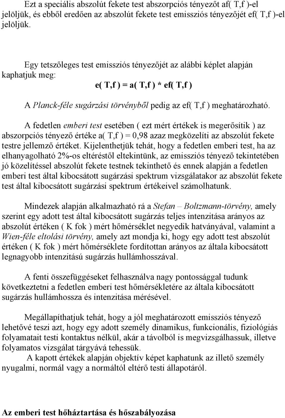 A fedetlen emberi test esetében ( ezt mért értékek is megerősítik ) az abszorpciós tényező értéke a( T,f ) = 0,98 azaz megközelíti az abszolút fekete testre jellemző értéket.