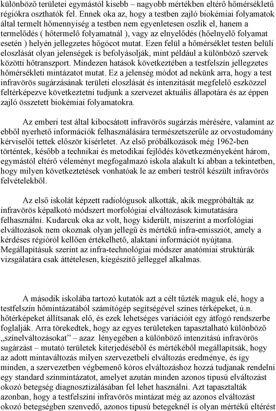 folyamat esetén ) helyén jellegzetes hőgócot mutat. Ezen felül a hőmérséklet testen belüli eloszlását olyan jelenségek is befolyásolják, mint például a különböző szervek közötti hőtranszport.