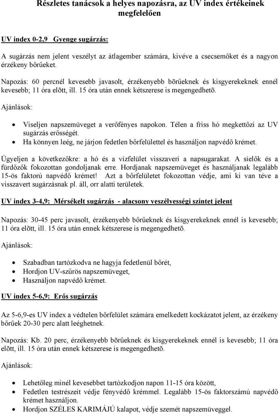 Viseljen napszemüveget a verőfényes napokon. Télen a friss hó megkettőzi az UV sugárzás erősségét. Ha könnyen leég, ne járjon fedetlen bőrfelülettel és használjon napvédő krémet.