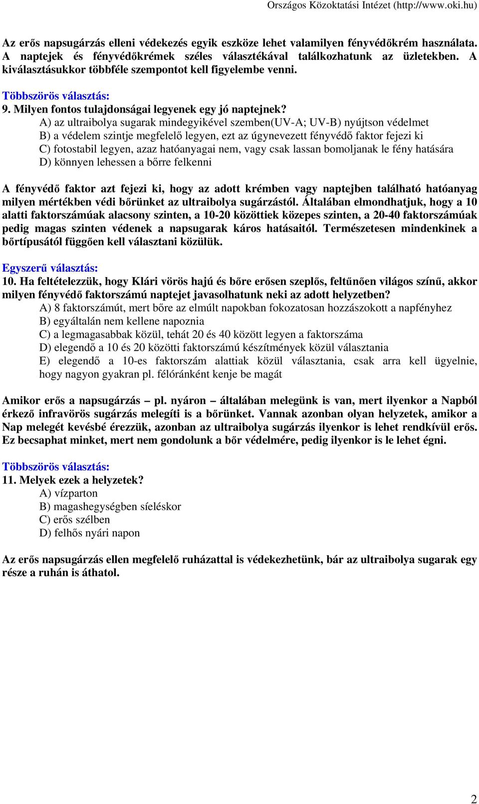 A) az ultraibolya sugarak mindegyikével szemben(uv-a; UV-B) nyújtson védelmet B) a védelem szintje megfelelő legyen, ezt az úgynevezett fényvédő faktor fejezi ki C) fotostabil legyen, azaz