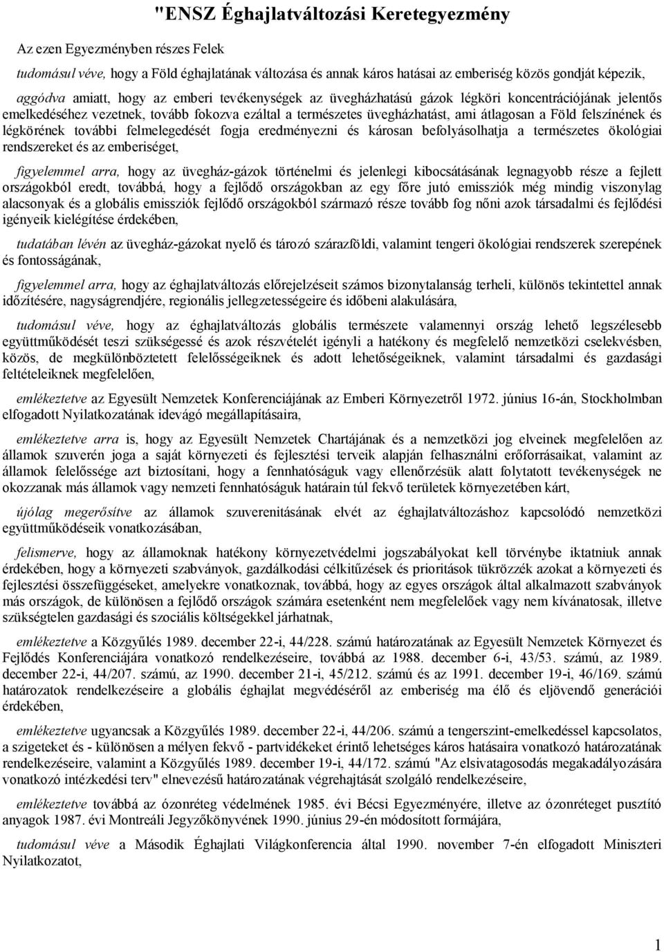 légkörének további felmelegedését fogja eredményezni és károsan befolyásolhatja a természetes ökológiai rendszereket és az emberiséget, figyelemmel arra, hogy az üvegház-gázok történelmi és jelenlegi