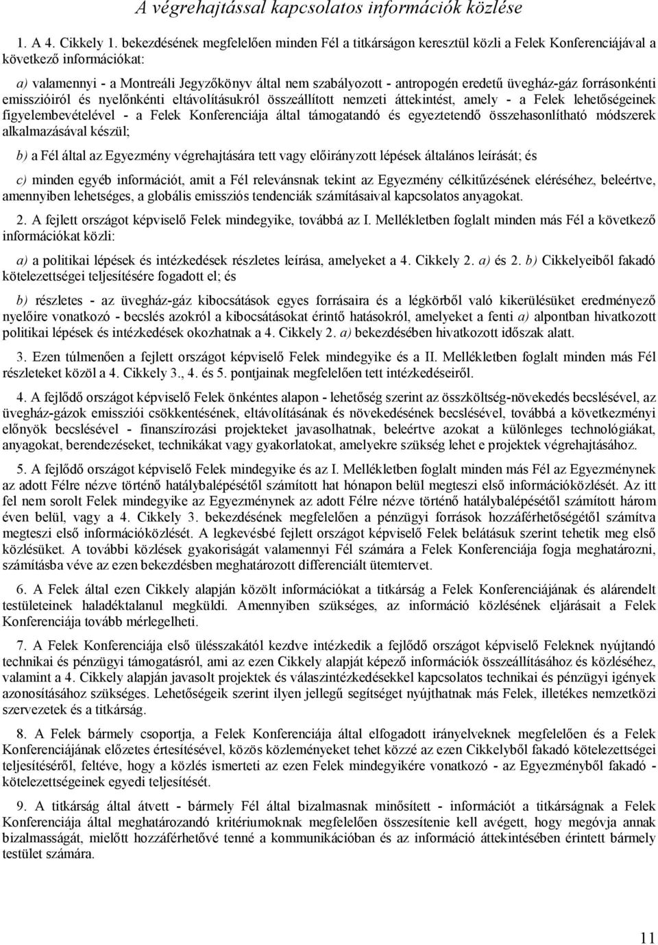 eredetű üvegház-gáz forrásonkénti emisszióiról és nyelőnkénti eltávolításukról összeállított nemzeti áttekintést, amely - a Felek lehetőségeinek figyelembevételével - a Felek Konferenciája által