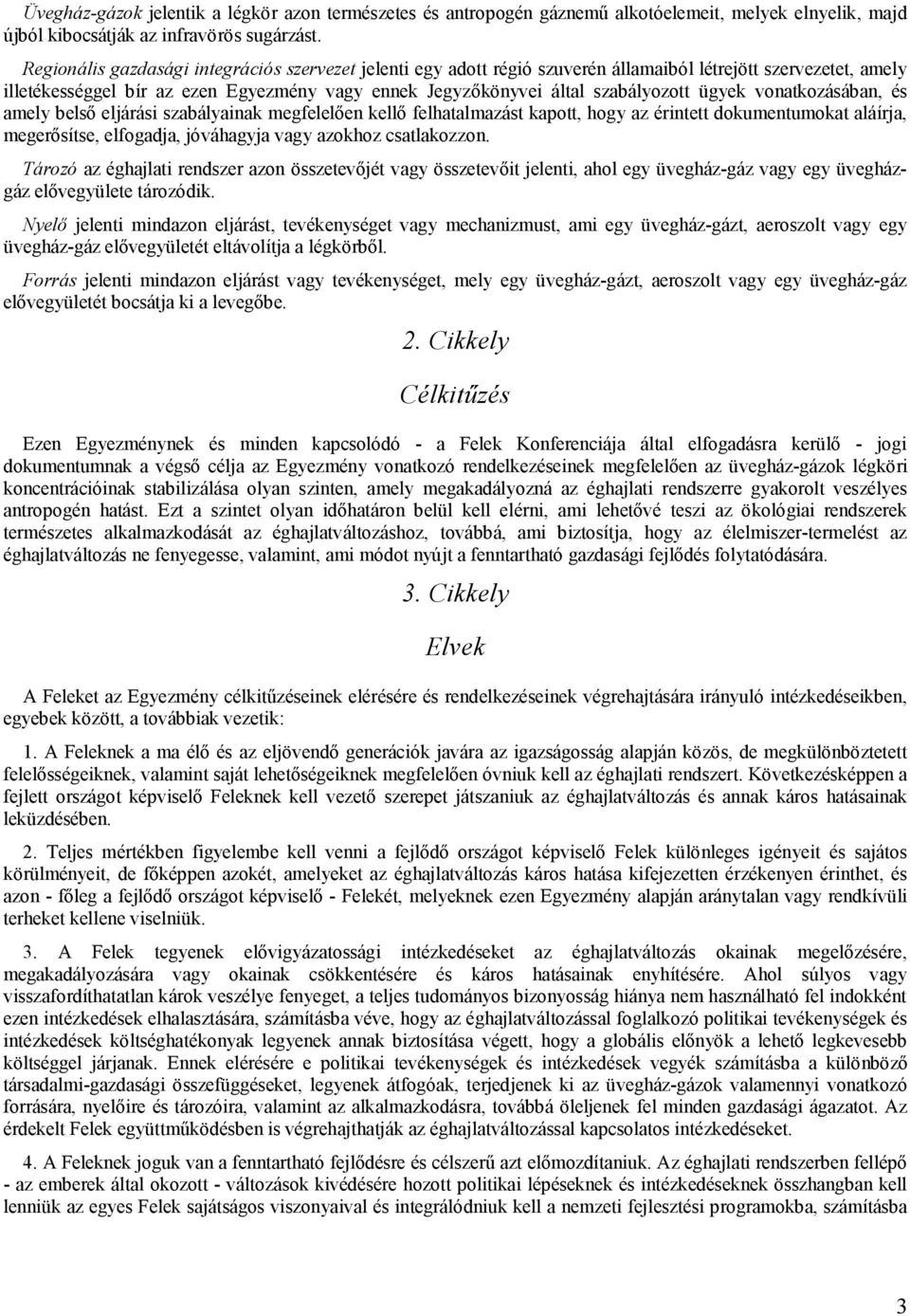 ügyek vonatkozásában, és amely belső eljárási szabályainak megfelelően kellő felhatalmazást kapott, hogy az érintett dokumentumokat aláírja, megerősítse, elfogadja, jóváhagyja vagy azokhoz