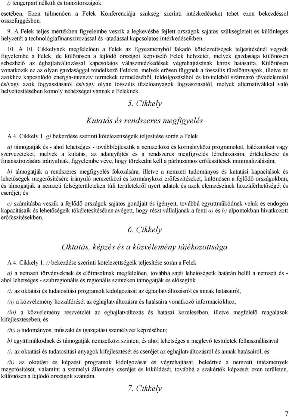 A 10. Cikkelynek megfelelően a Felek az Egyezményből fakadó kötelezettségek teljesítésénél vegyék figyelembe a Felek, de különösen a fejlődő országot képviselő Felek helyzetét, melyek gazdasága