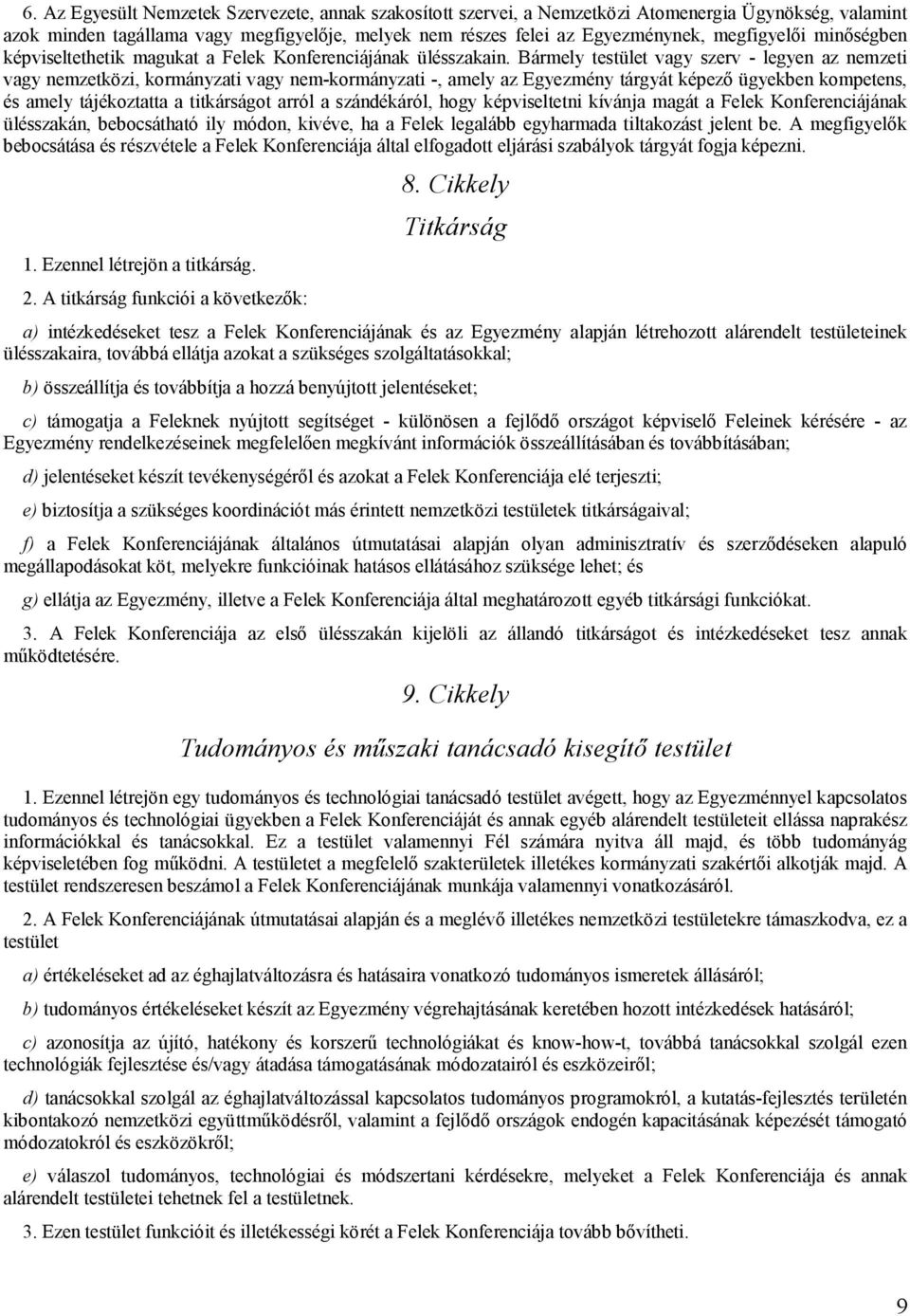 Bármely testület vagy szerv - legyen az nemzeti vagy nemzetközi, kormányzati vagy nem-kormányzati -, amely az Egyezmény tárgyát képező ügyekben kompetens, és amely tájékoztatta a titkárságot arról a