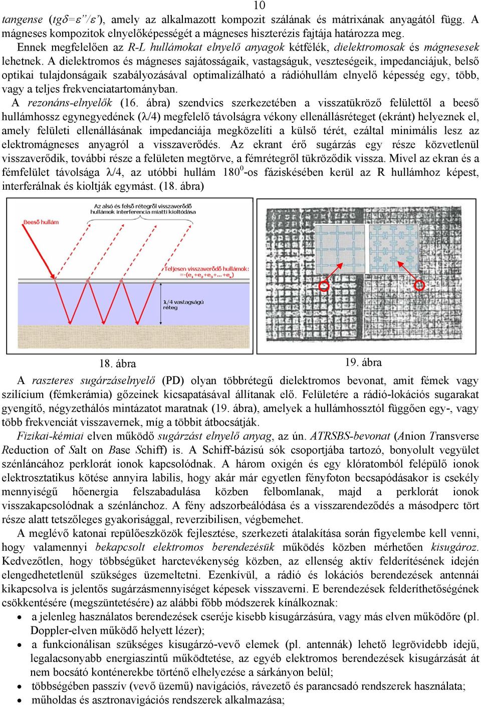 A dielektromos és mágneses sajátosságaik, vastagságuk, veszteségeik, impedanciájuk, belső optikai tulajdonságaik szabályozásával optimalizálható a rádióhullám elnyelő képesség egy, több, vagy a