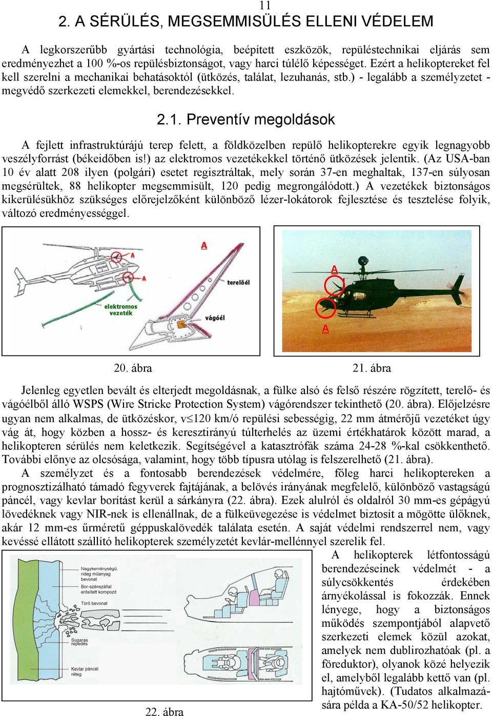 Preventív megoldások A fejlett infrastruktúrájú terep felett, a földközelben repülő helikopterekre egyik legnagyobb veszélyforrást (békeidőben is!