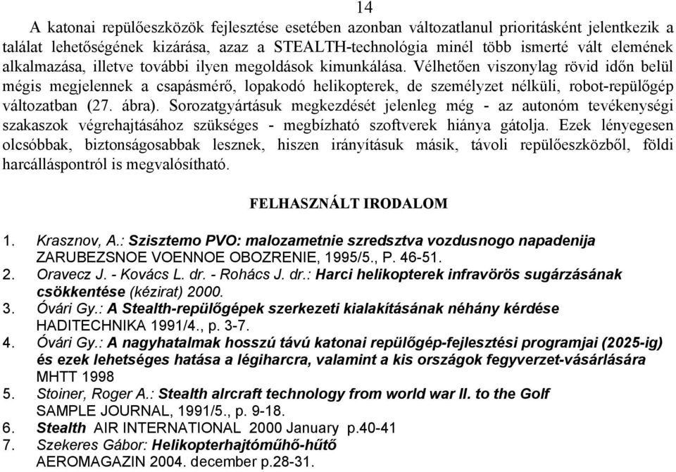 Vélhetően viszonylag rövid időn belül mégis megjelennek a csapásmérő, lopakodó helikopterek, de személyzet nélküli, robot-repülőgép változatban (27. ábra).